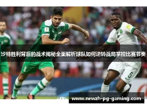 沙特胜利背后的战术揭秘全面解析球队如何逆转战局掌控比赛节奏