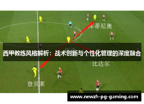 西甲教练风格解析：战术创新与个性化管理的深度融合