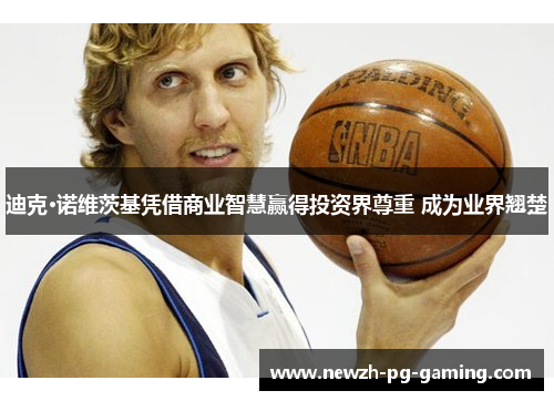 迪克·诺维茨基凭借商业智慧赢得投资界尊重 成为业界翘楚