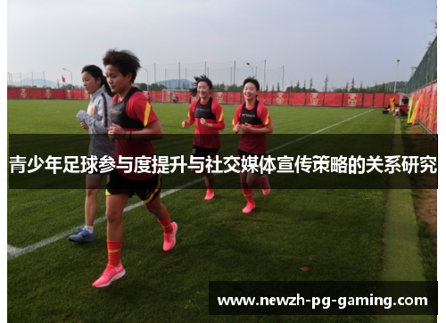 青少年足球参与度提升与社交媒体宣传策略的关系研究