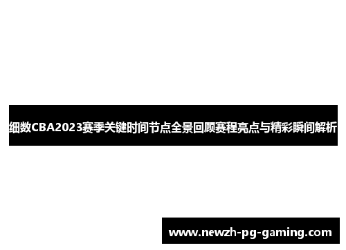 细数CBA2023赛季关键时间节点全景回顾赛程亮点与精彩瞬间解析