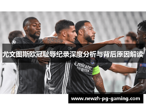 尤文图斯欧冠耻辱纪录深度分析与背后原因解读